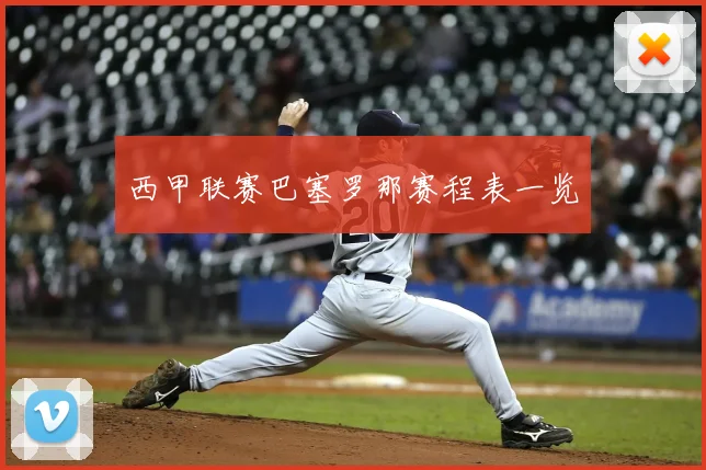 西甲联赛巴塞罗那赛程表一览